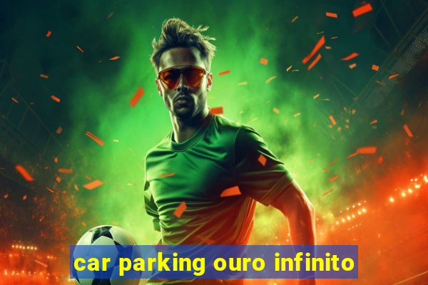 car parking ouro infinito